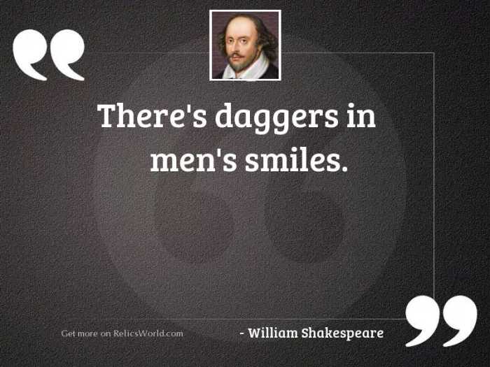 There's daggers in men's smiles